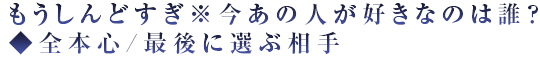 もうしんどすぎ※今あの人が好きなのは誰？◆全本心/最後に選ぶ相手