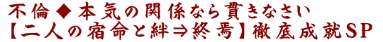 不倫◆本気の関係なら貫きなさい【二人の宿命と絆⇒終焉】徹底成就SP