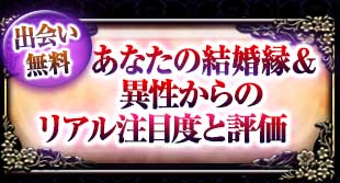 出会い無料
あなたの結婚縁＆異性からのリアル注目度と評価