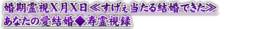 婚期霊視X月X日≪すげぇ当たる結婚できた≫あなたの愛結婚◆寿霊視録