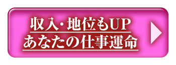 収入・地位もUP
あなたの仕事運命