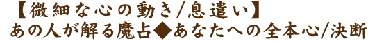 【微細な心の動き/息遣い】あの人が解る魔占◆あなたへの全本心/決断