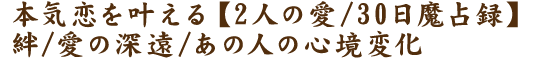 本気恋を叶える【2人の愛/30日魔占録】絆/愛の深遠/あの人の心境変化