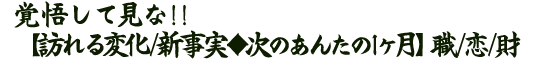 覚悟して見な!!【訪れる変化/新事実◆次のあんたの1ヶ月】職/恋/財